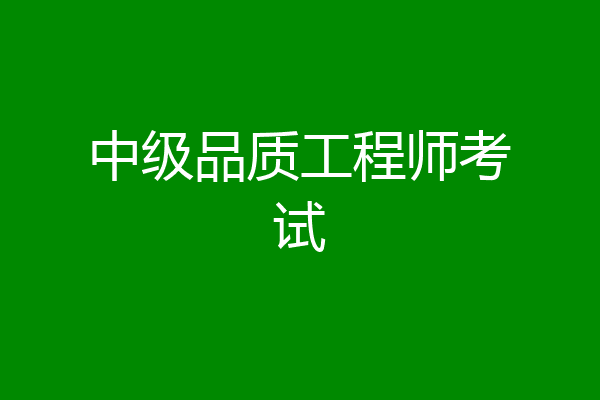 中级品质工程师考试