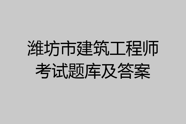 潍坊市建筑工程师考试题库及答案