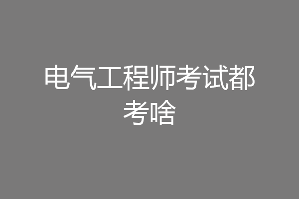 电气工程师考试都考啥