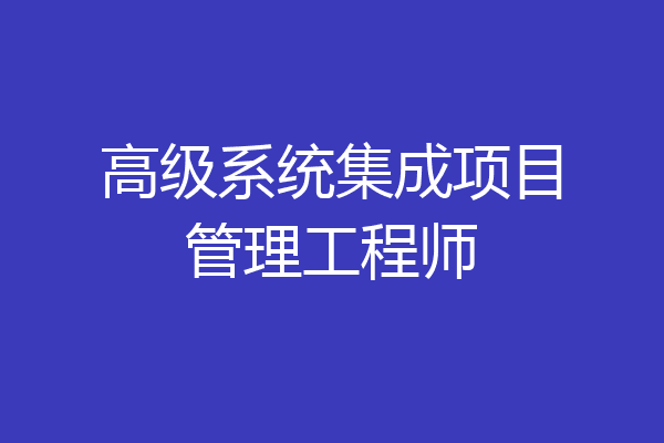 高级系统集成项目管理工程师