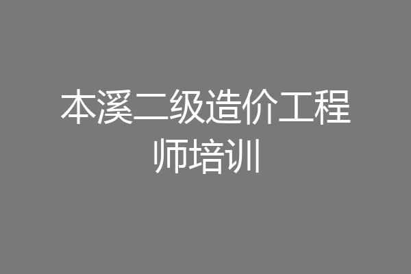 本溪二级造价工程师培训