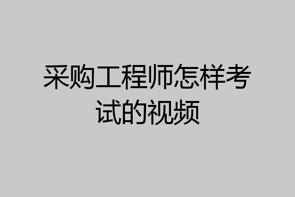 采购工程师怎样考试的视频