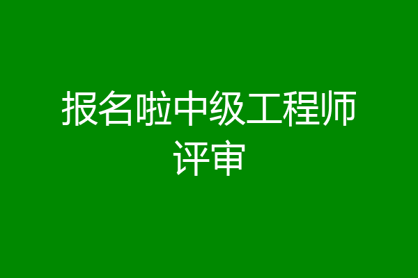 报名啦中级工程师评审