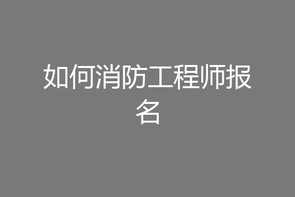 如何消防工程师报名