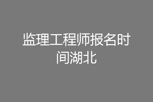 监理工程师报名时间湖北