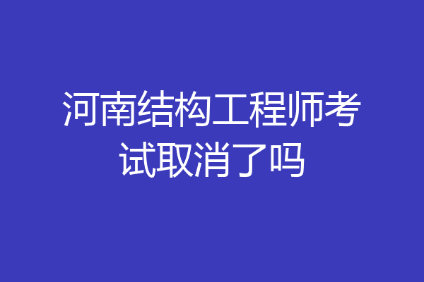 河南结构工程师考试取消了吗