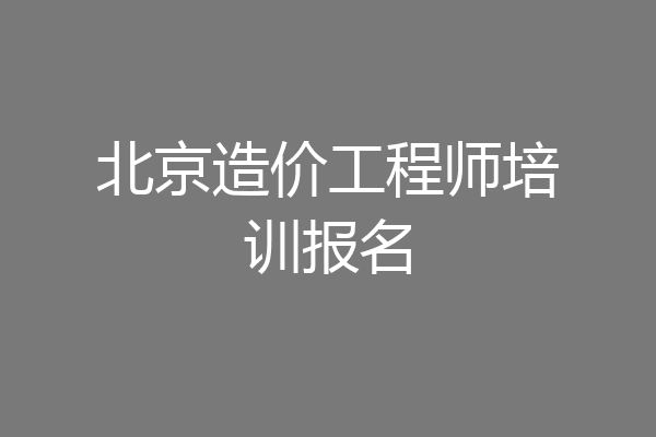 北京造价工程师培训报名
