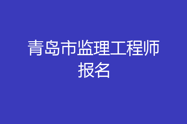 青岛市监理工程师报名