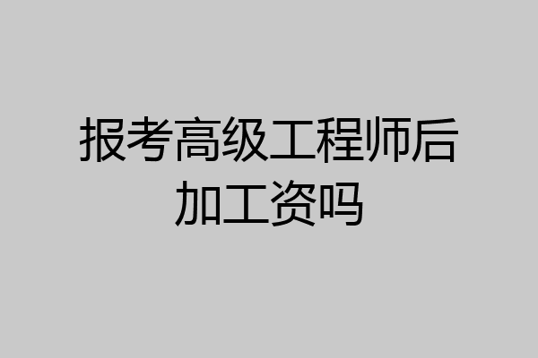 报考高级工程师后加工资吗
