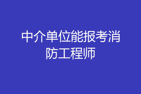 中介单位能报考消防工程师