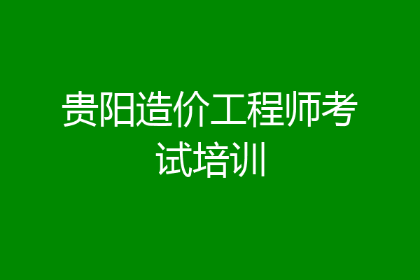 贵阳造价工程师考试培训