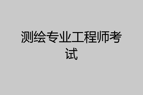 测绘专业工程师考试