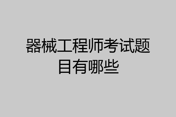 器械工程师考试题目有哪些