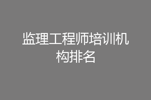 监理工程师培训机构排名