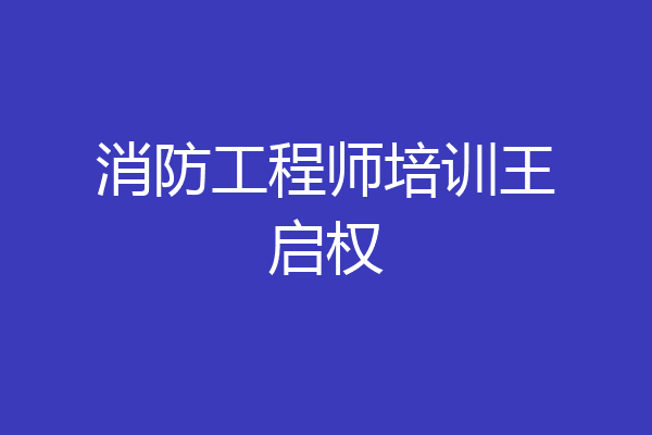消防工程师培训王启权
