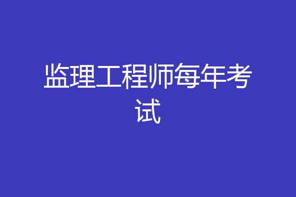 监理工程师每年考试