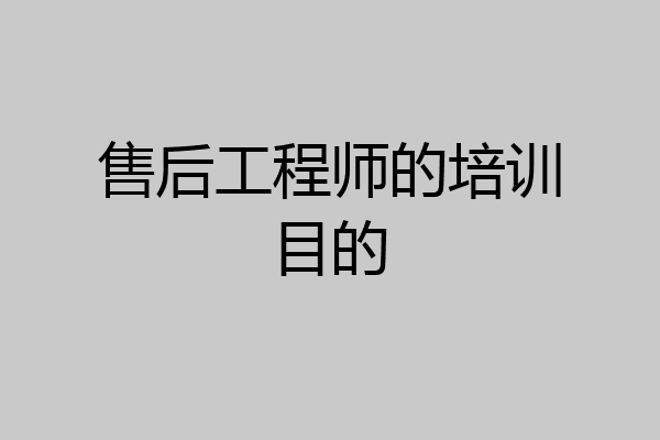 售后工程师的培训目的