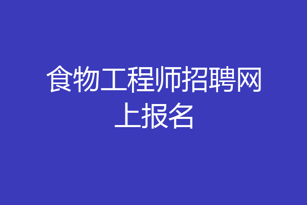 食物工程师招聘网上报名
