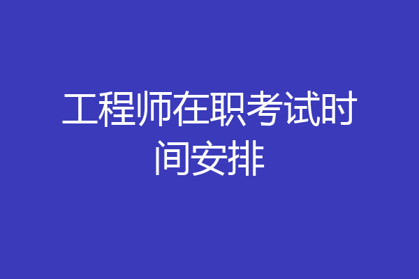 工程师在职考试时间安排