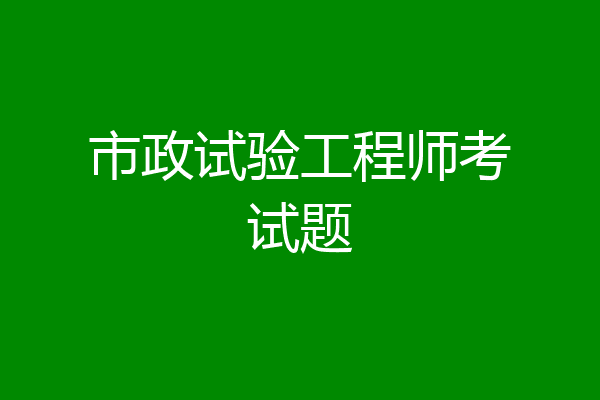市政试验工程师考试题