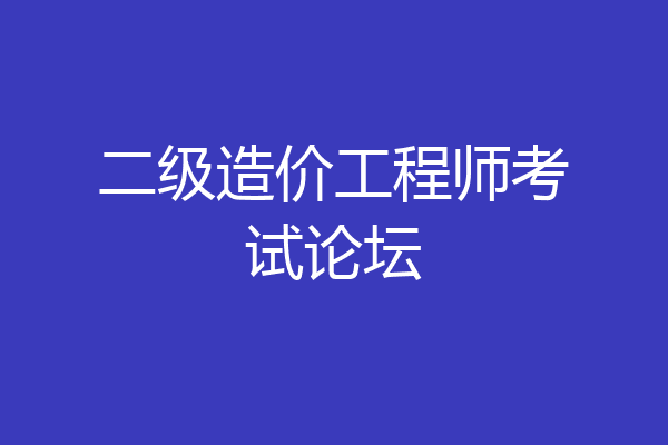 二级造价工程师考试论坛