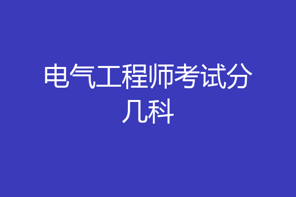 电气工程师考试分几科