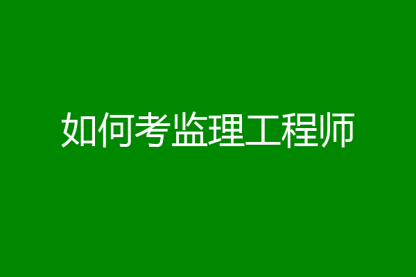 如何考监理工程师