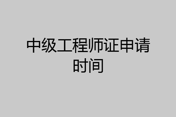 中级工程师证申请时间