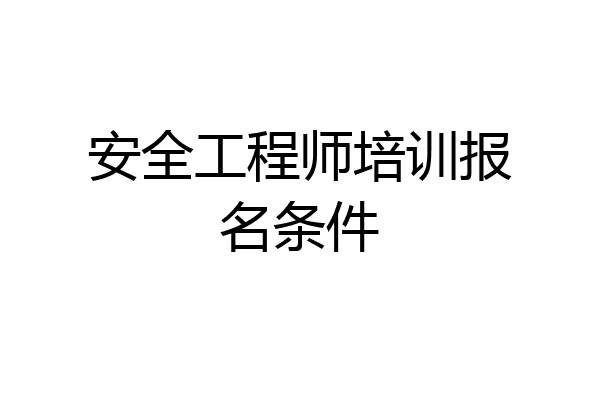 安全工程师培训报名条件