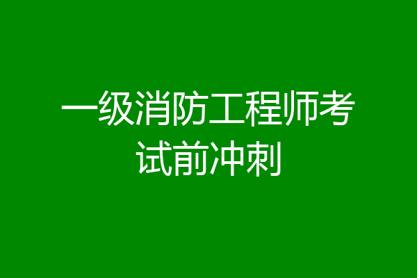 一级消防工程师考试前冲刺