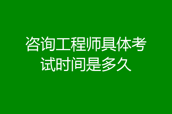咨询工程师具体考试时间是多久