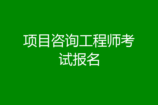 项目咨询工程师考试报名