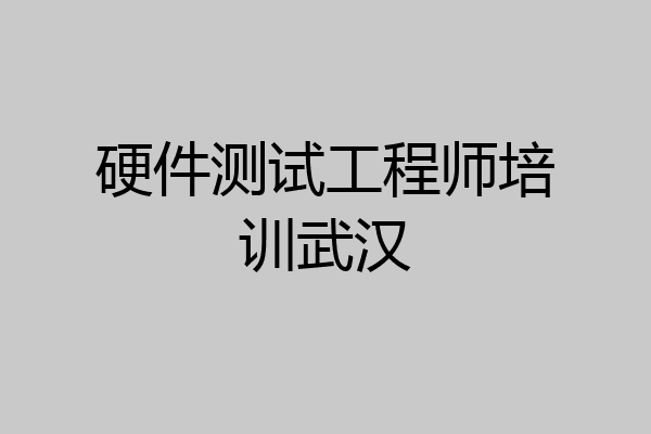 硬件测试工程师培训武汉