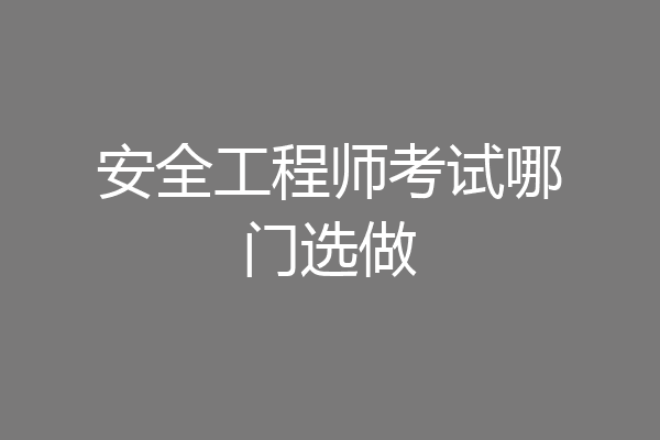 安全工程师考试哪门选做