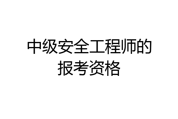 中级安全工程师的报考资格
