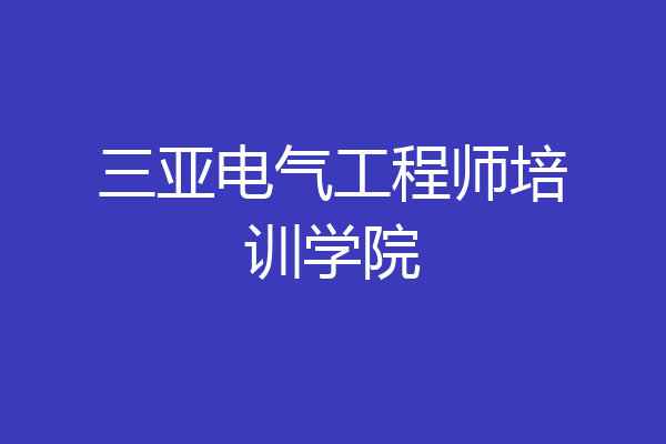 三亚电气工程师培训学院