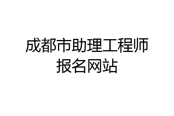成都市助理工程师报名网站