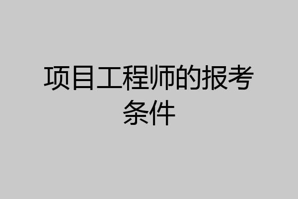 项目工程师的报考条件