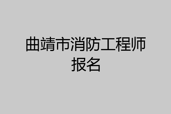 曲靖市消防工程师报名