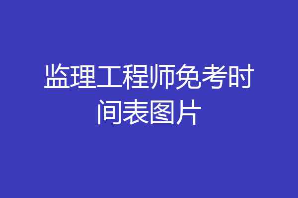 监理工程师免考时间表图片