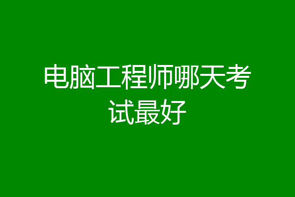 电脑工程师哪天考试最好