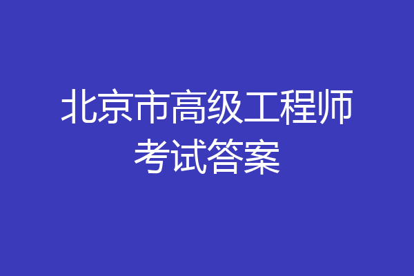 北京市高级工程师考试答案