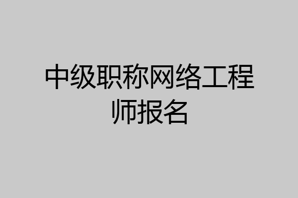 中级职称网络工程师报名