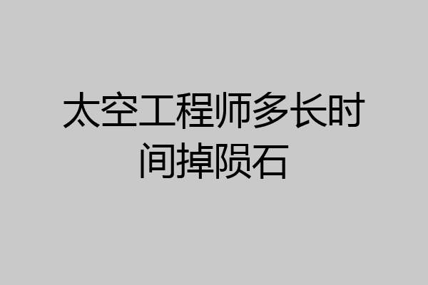 太空工程师多长时间掉陨石