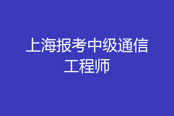 上海报考中级通信工程师