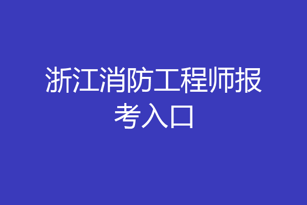 浙江消防工程师报考入口