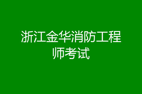 浙江金华消防工程师考试