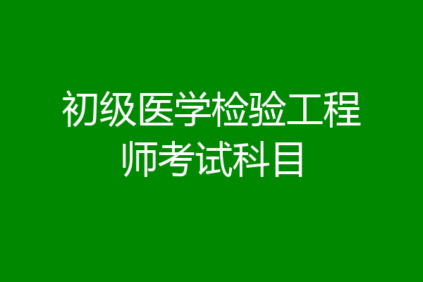 初级医学检验工程师考试科目