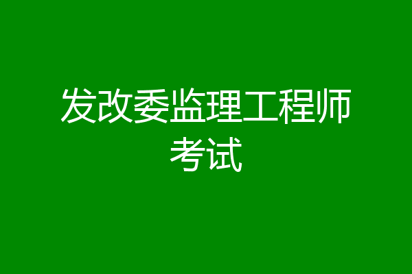 发改委监理工程师考试