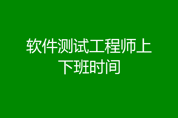 软件测试工程师上下班时间